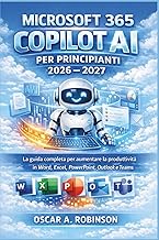 Microsoft 365 Copilot Ai Per Principianti 2026 – 2027: La guida completa per aumentare la produttivi