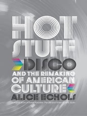 Hot Stuff: Disco and the Remaking of American Culture Alice Echols