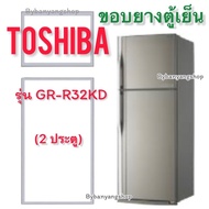 ขอบยางตู้เย็น TOSHIBA รุ่น GR-R32KD (2 ประตู)