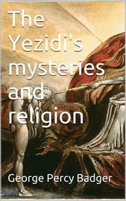 The Yezidi's mysteries and religion George Percy Badger