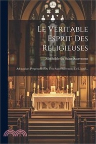 Le Véritable Esprit Des Religieuses: Adoratrices Perpétuelles Du Très-saint Sacrement De L'autel...