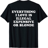 Everything I Love Is Either Illegal Expensive Or Blonde T Shirt