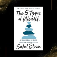 The 5 Types of Wealth: A Transformative Guide to Design Your Dream Life by Sahil Bloom