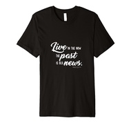 Empowering T-Shirt "Live in The Now. The Past Is Old News"