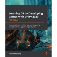 Learning C# By Developing Games With Unity 2020 - Fifth Edition: An Enjoyable And Intuitive Approach