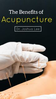 The Benefits of Acupuncture for Health and Wellness Dr. Joshua Lee