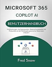 MICROSOFT 365 COPILOT AI BENUTZERHANDBUCH: VonAnleitungen, die Datenquellen, Datenschutzaspekte und