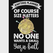 Knitting Planner: Of Course Size Matters No One Wants a Small Yarn Ball: Funny Knitting Project Planner Notebook Gifts. Best Knitting Pr