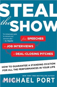 Steal the Show ─ From Speeches to Job Interviews to Deal-Closing Pitches, How to Guarantee a Standing Ovation for All the Performances in Your Life