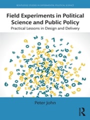 Field Experiments in Political Science and Public Policy Peter John
