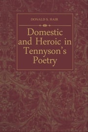 Domestic and Heroic in Tennyson's Poetry Donald Hair