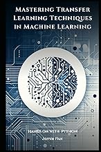 Mastering Transfer Learning Techniques in Machine Learning with Python (Mastering Machine Learning)