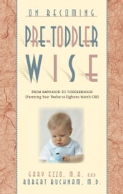 On Becoming Pre-Toddlerwise: From Babyhood to Toddlerhood (Parenting Your Twelve to Eighteen Month Old) Gary Ezzo