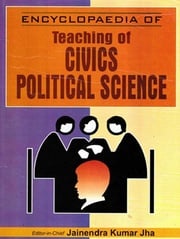 Encyclopaedia Of Teaching Of Civics/Political Science (Contemporary Civics/Political Science) Jainendra Kumar Jha