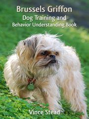 Brussels Griffon Dog Training and Behavior Understanding Book Vince Stead