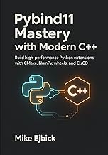 Pybind11 Mastery with Modern C++: Build high-performance Python extensions with CMake, NumPy, wheels