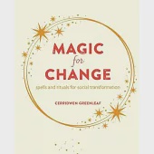 Magic for Change: Witchy Wisdom and the Power of Spells and Rituals for Social and Personal Transformation