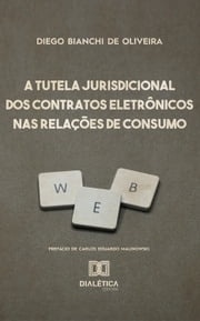 A Tutela Jurisdicional dos Contratos Eletrônicos nas Relações de Consumo Diego Bianchi de Oliveira