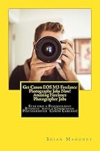 Get Canon EOS M3 Freelance Photography Jobs Now! Amazing Freelance Photographer Jobs: Starting a Pho