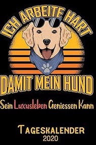 Ich arbeite hart damit mein Hund sein Luxusleben geniessen kann - Tageskalender 2020: DIN A5 Kalende