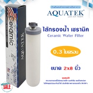 Aquatek Ceramic ไส้กรองน้ำ เซรามิค แบบเกลียว 8 นิ้ว 0.3 ไมครอน Sediment 0.3 micron 2x8นิ้ว กระบอก   