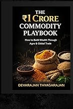 The ₹ 1 Crore Commodity Play Book: How to Build a Profitable Agro Commodity Trading Business from Sc