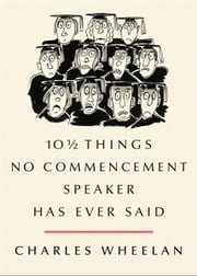 10 ½ Things No Commencement Speaker Has Ever Said Charles Wheelan