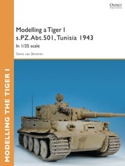 Modelling a Tiger I s.PZ.Abt.501, Tunisia 1943 Steve van Beveren