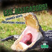 Les alligators! Grandes dents, prédateurs féroces (Alligators! Big Teeth, Fierce Hunters) Alan Walker