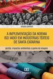 A implementação da norma ISO 14001 em indústrias têxteis de Santa Catarina Jerusa Guercio