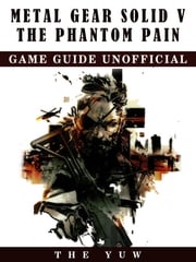 Metal Gear Solid V The Phantom Pain Game Guide Unofficial The Yuw