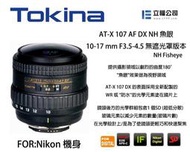 【攝界】Tokina AT-X 107AF DX NH 10-17mm F3.5-4.5 魚眼 NIKON 立福