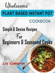 Wholesome Plant Based Instant Pot Cookbook Liz Cameron