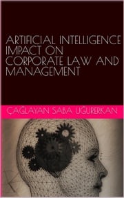 Artificial Intelligence Impact on Corporate Law and Management Çağlayan Saba Uğurerkan