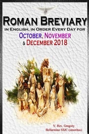 The Roman Breviary: in English, in Order, Every Day for October, November, December 2018 V. Rev. Gregory Bellarmine SSJC+