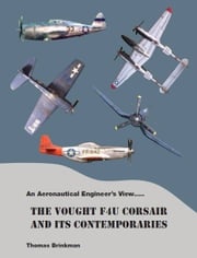 An Aeronautical Engineer’s View….. The Vought F4U Corsair And its Contemporaries Thomas Brinkman