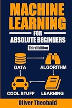 Machine Learning for Absolute Beginners: A Plain English Introduction (Third Edition) (Learn Machine