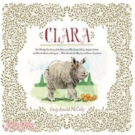 Clara ─ The Mostly True Story of the Rhinoceros Who Dazzled Kings, Inspired Artists, and Won the Hea