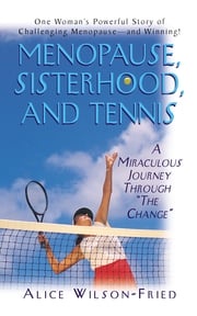 Menopause, Sisterhood, and Tennis Alice Wilson-Fried