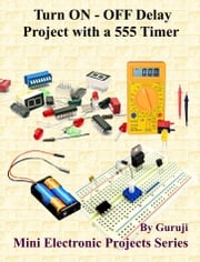 Turn ON - OFF Delay Project with a 555 Timer GURUJI