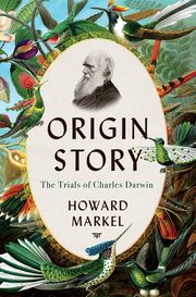 Origin Story: The Trials of Charles Darwin Howard Markel
