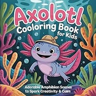 Axolotl Coloring Book for Kids: Adorable Amphibian Scenes to Spark Creativity & Calm | 8.5in x 8.5in