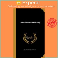 The Baiss of Ascendancy by Edgar Gardner Murphy (hardcover)