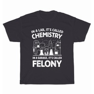 In A Lab It'S Called Chemistry In A Garage It'S Called Felony Science T-Shirt