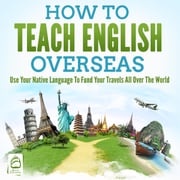 How To Teach English Overseas: Use Your Native Language To Fund Your Travels All Over The World Grizzly Publishing