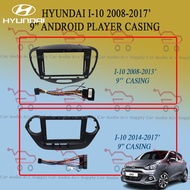 HYUNDAI I-10 2008-2017’ 9” ANDROID PLAYER CASING