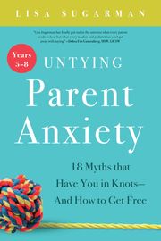 Untying Parent Anxiety (Years 5–8) Lisa Sugarman