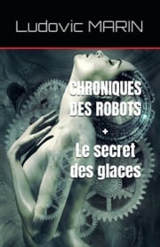 Chroniques des robots + Le secret des glaces Ludovic MARIN