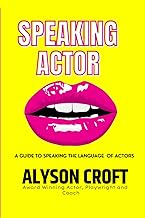 SPEAKING ACTOR; A GUIDE TO SPEAKING THE LANGUAGE OF ACTORS. FOR BETTER AUDITIONS AND MORE BOOKINGS!: