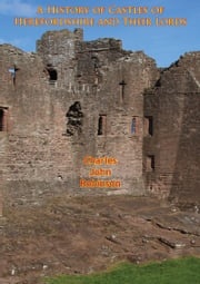 A History of Castles of Herefordshire and Their Lords Charles John Robinson